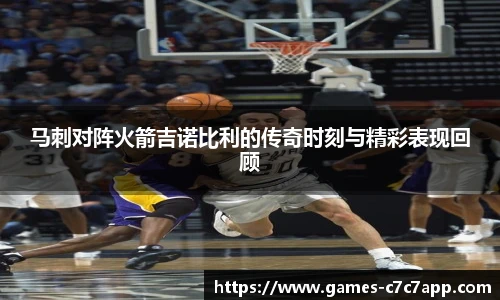马刺对阵火箭吉诺比利的传奇时刻与精彩表现回顾